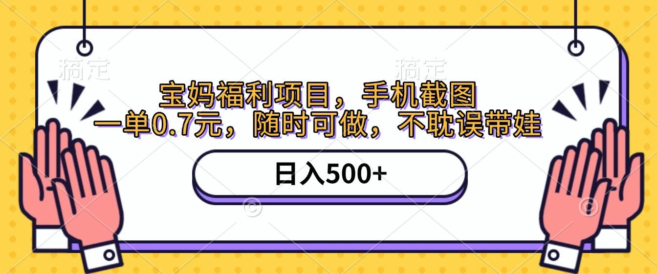 手机截图，宝妈福利项目，一单0.7元，随时可做，不耽误带娃，日入500+51轻创基地-网创项目资源站-副业创业项目-电脑手机搞钱项目-网赚项目51轻创基地