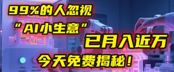 这个被99%的人忽视的“AI小生意”，我学员已月入近万，今天免费揭秘！51轻创基地-网创项目资源站-副业创业项目-电脑手机搞钱项目-网赚项目51轻创基地