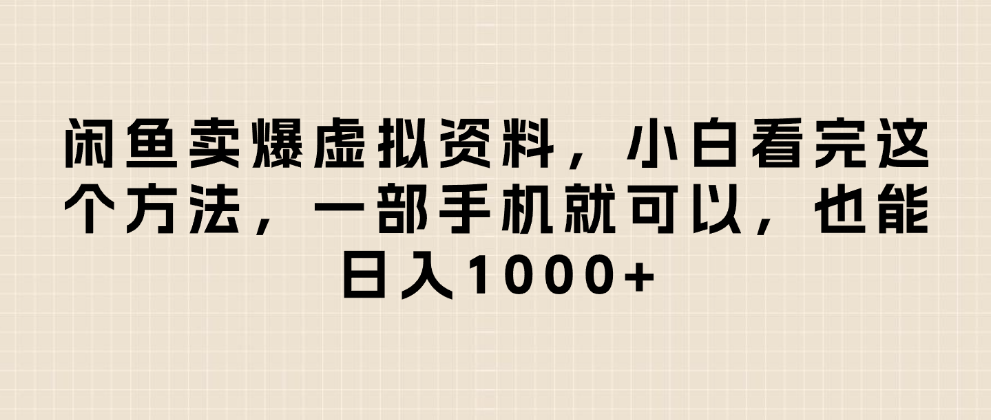 闲鱼卖爆虚拟资料，日入1000+，小白看完这个方法一部手机就可以51轻创基地-网创项目资源站-副业创业项目-电脑手机搞钱项目-网赚项目51轻创基地