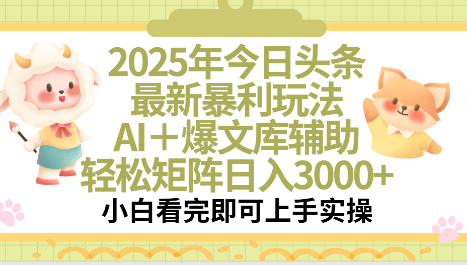 2025年今日头条最新暴利玩法，一键生成爆款，轻松实现矩阵日入3000+51轻创基地-网创项目资源站-副业创业项目-电脑手机搞钱项目-网赚项目51轻创基地