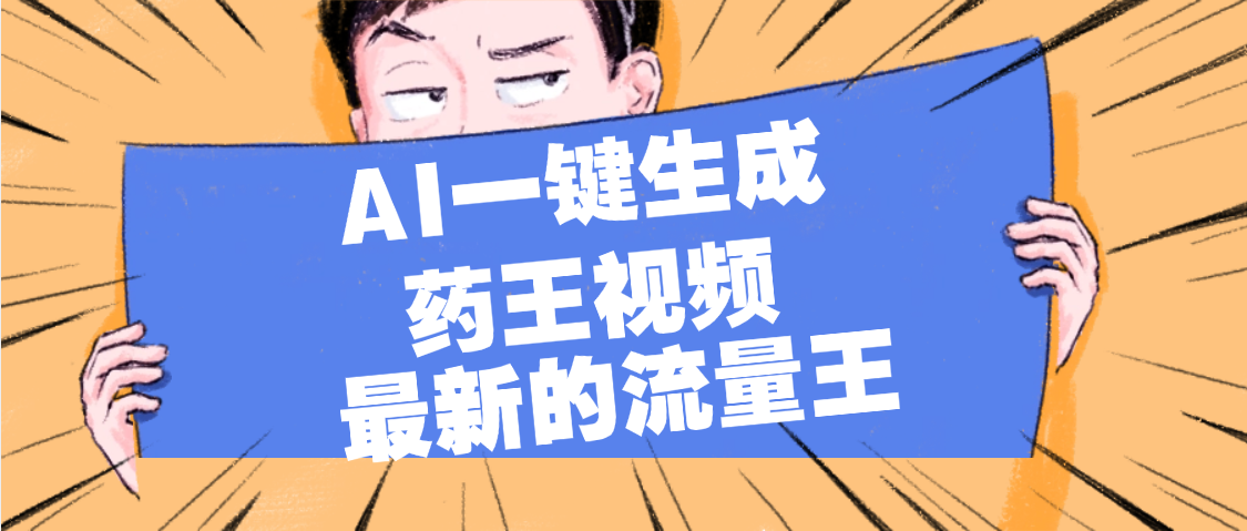 最新流量王，【药王视频】AI一键生成，小白轻松上手，日入1000+51轻创基地-网创项目资源站-副业创业项目-电脑手机搞钱项目-网赚项目51轻创基地