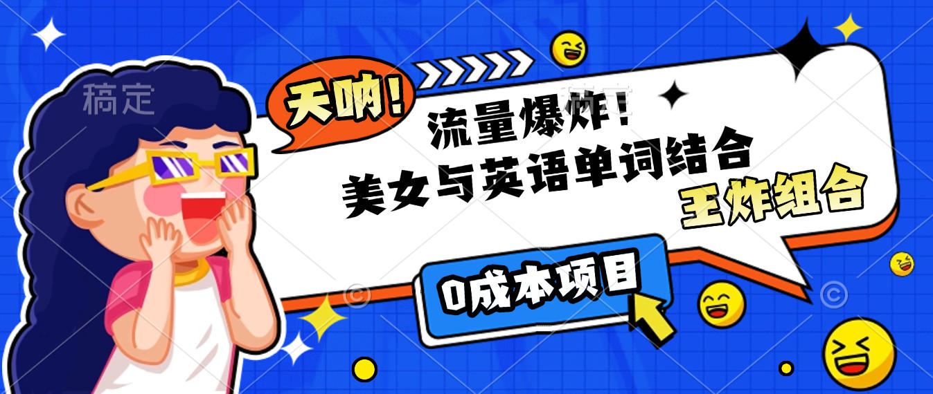 美女与英语单词结合，流量爆炸，王炸组合，0成本项目！51轻创基地-网创项目资源站-副业创业项目-电脑手机搞钱项目-网赚项目51轻创基地