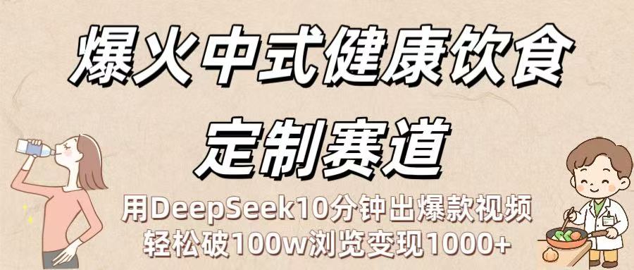 爆火中式健康饮食定制赛道:用DeepSeek10分钟出爆款视频,轻松破100w浏览变现1000+51轻创基地-网创项目资源站-副业创业项目-电脑手机搞钱项目-网赚项目51轻创基地