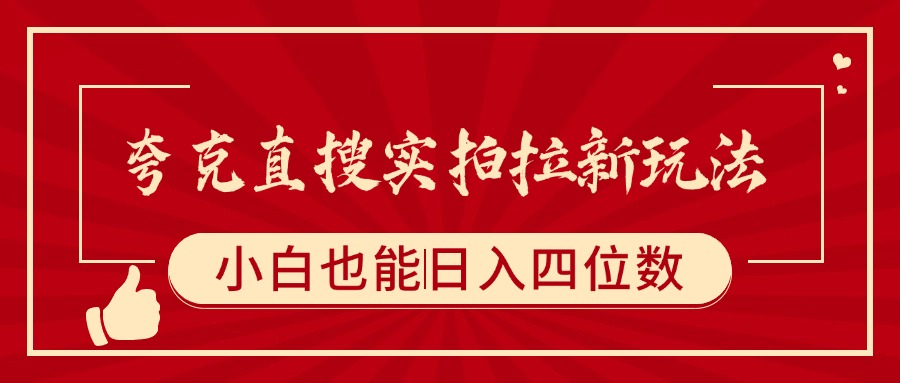 夸克直搜实拍拉新玩法，小白也可以日入四位数51轻创基地-网创项目资源站-副业创业项目-电脑手机搞钱项目-网赚项目51轻创基地