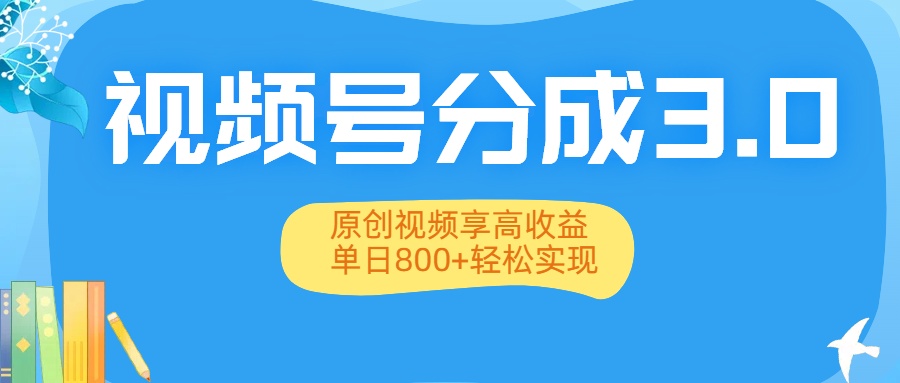 视频号分成3.0升级：原创视频享高收益，单日800+轻松实现51轻创基地-网创项目资源站-副业创业项目-电脑手机搞钱项目-网赚项目51轻创基地