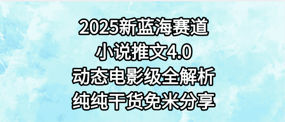小说推文新蓝海赛道，最新4.0动态电影级版本，纯纯干货，免米分享，免费陪跑51轻创基地-网创项目资源站-副业创业项目-电脑手机搞钱项目-网赚项目51轻创基地