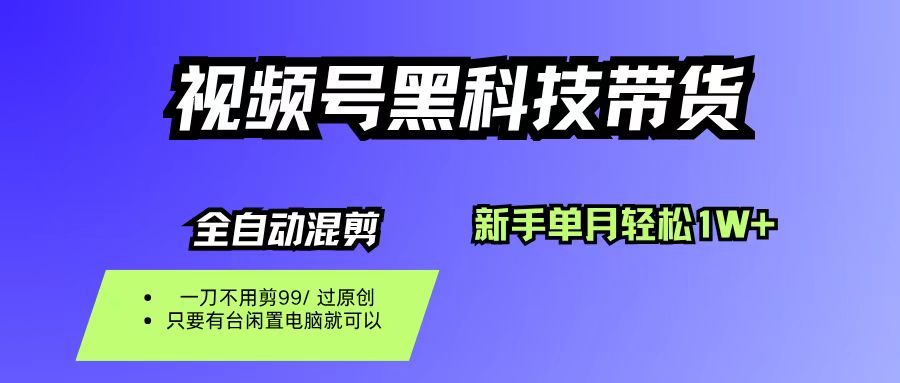 视频号黑科技短视频带货,新手也能单月到手1W+,一刀不用剪,零投资51轻创基地-网创项目资源站-副业创业项目-电脑手机搞钱项目-网赚项目51轻创基地